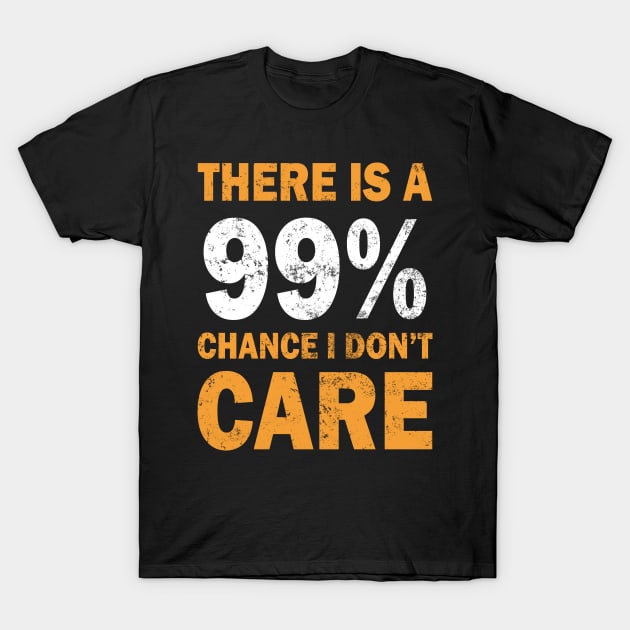 There Is A 99% Chance I Don't Care T-Shirt by CF.LAB.DESIGN